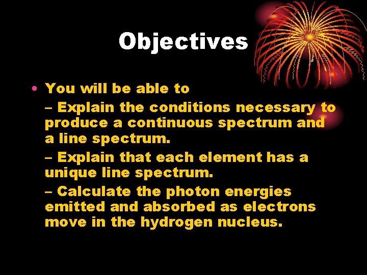 Objectives • You will be able to – Explain the conditions necessary to produce