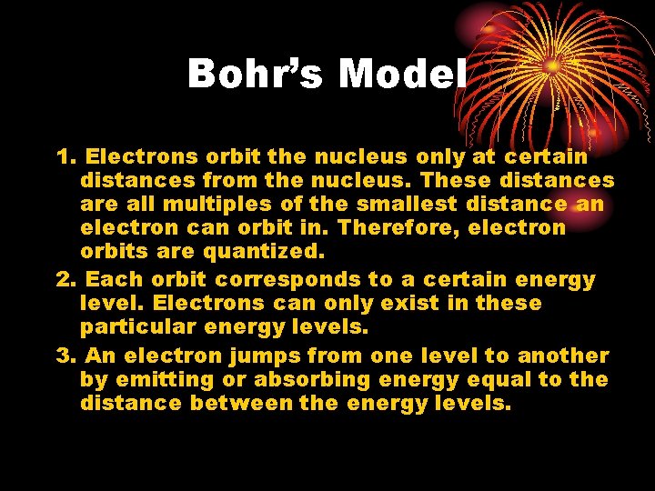Bohr’s Model 1. Electrons orbit the nucleus only at certain distances from the nucleus.