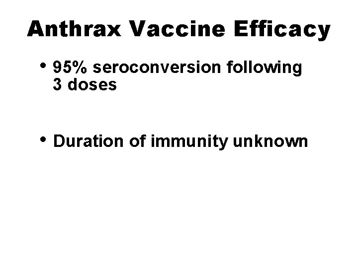 Anthrax Vaccine Efficacy • 95% seroconversion following 3 doses • Duration of immunity unknown