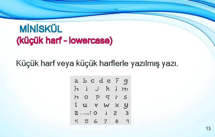 MİNİSKÜL (küçük harf – lowercase) Küçük harf veya küçük harflerle yazılmış yazı. 13 