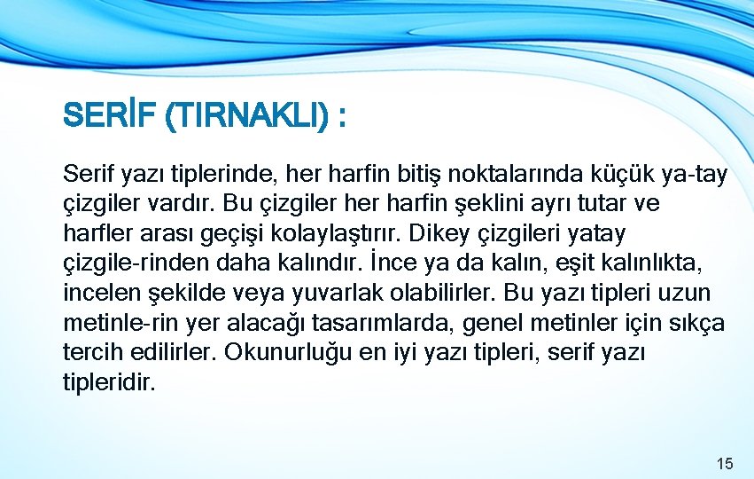 SERİF (TIRNAKLI) : Serif yazı tiplerinde, her harfin bitiş noktalarında küçük ya tay çizgiler