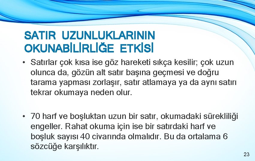 SATIR UZUNLUKLARININ OKUNABİLİRLİĞE ETKİSİ • Satırlar çok kısa ise göz hareketi sıkça kesilir; çok