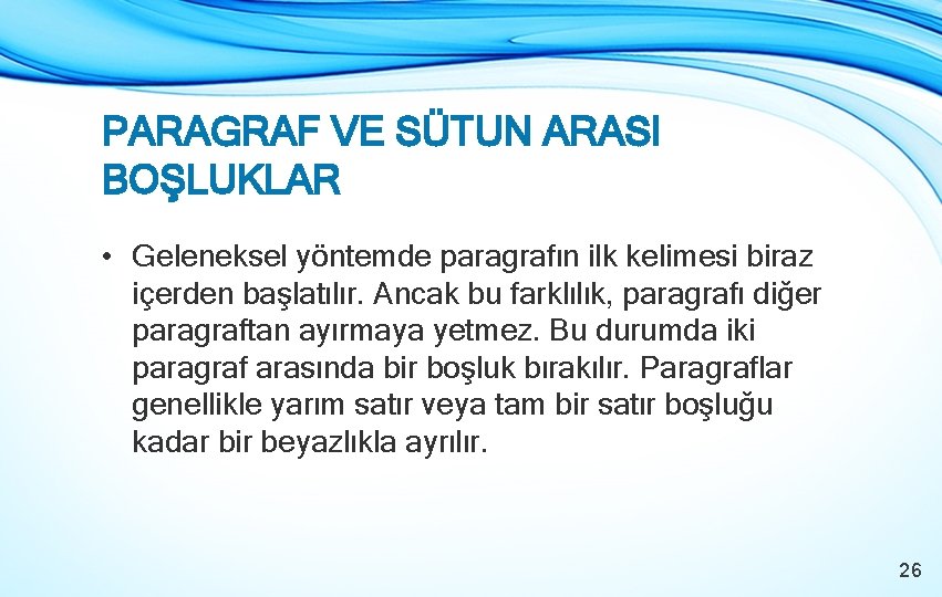 PARAGRAF VE SÜTUN ARASI BOŞLUKLAR • Geleneksel yöntemde paragrafın ilk kelimesi biraz içerden başlatılır.