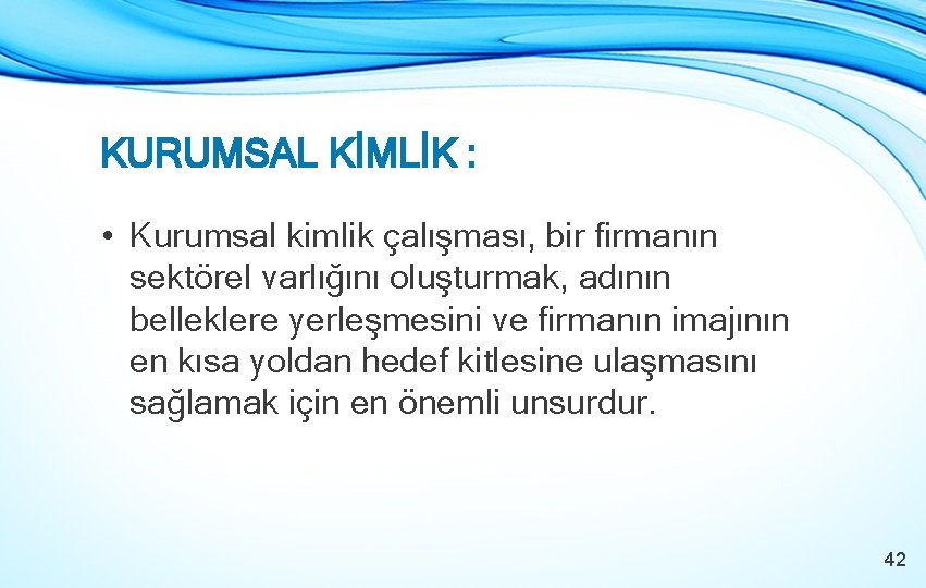 KURUMSAL KİMLİK : • Kurumsal kimlik çalışması, bir firmanın sektörel varlığını oluşturmak, adının belleklere