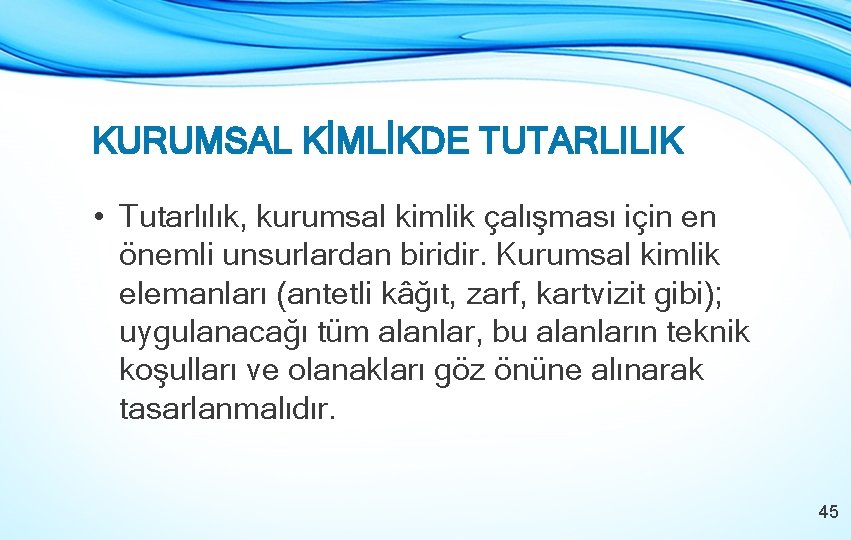 KURUMSAL KİMLİKDE TUTARLILIK • Tutarlılık, kurumsal kimlik çalışması için en önemli unsurlardan biridir. Kurumsal