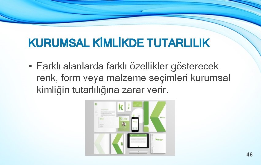 KURUMSAL KİMLİKDE TUTARLILIK • Farklı alanlarda farklı özellikler gösterecek renk, form veya malzeme seçimleri