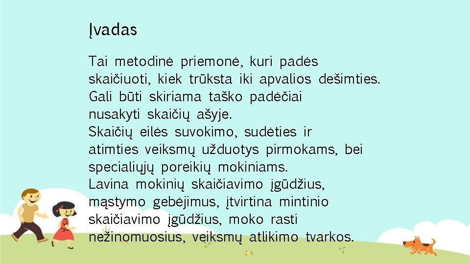 Įvadas Tai metodinė priemonė, kuri padės skaičiuoti, kiek trūksta iki apvalios dešimties. Gali būti