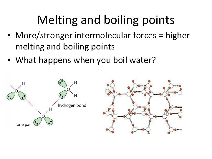 Melting and boiling points • More/stronger intermolecular forces = higher melting and boiling points