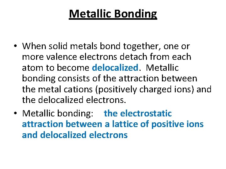 Metallic Bonding • When solid metals bond together, one or more valence electrons detach