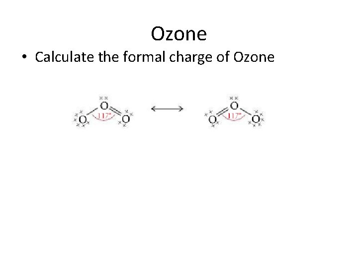 Ozone • Calculate the formal charge of Ozone 