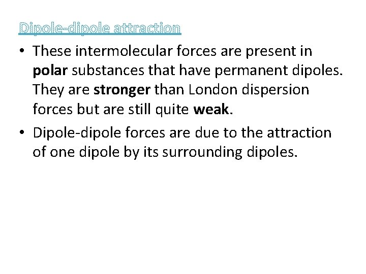  • These intermolecular forces are present in polar substances that have permanent dipoles.