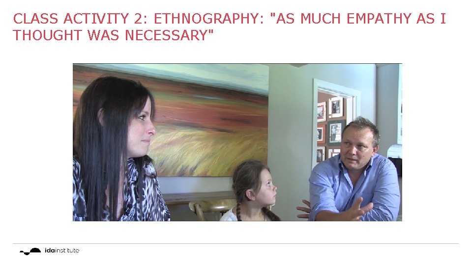 CLASS ACTIVITY 2: ETHNOGRAPHY: "AS MUCH EMPATHY AS I THOUGHT WAS NECESSARY" 