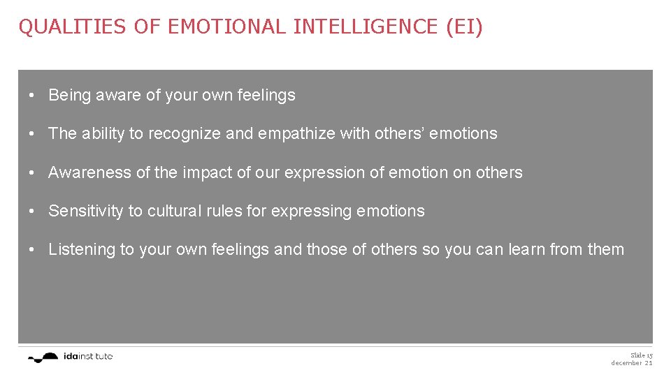 QUALITIES OF EMOTIONAL INTELLIGENCE (EI) • Being aware of your own feelings • The