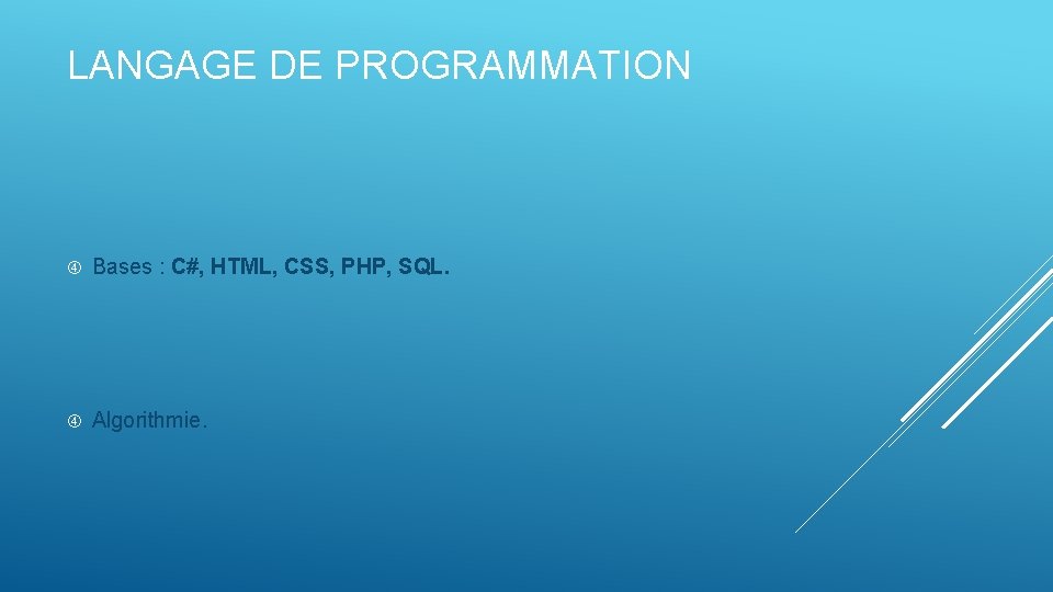 LANGAGE DE PROGRAMMATION Bases : C#, HTML, CSS, PHP, SQL. Algorithmie. 