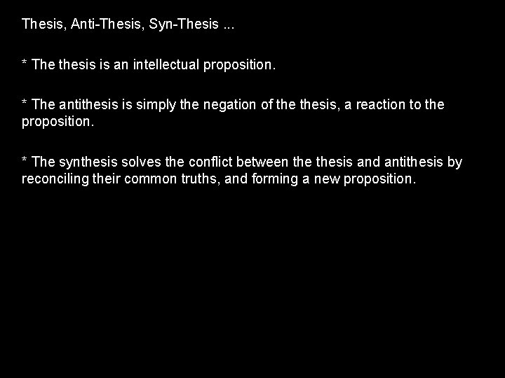 Thesis, Anti-Thesis, Syn-Thesis. . . * The thesis is an intellectual proposition. * The