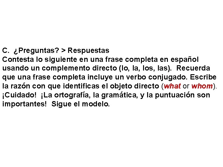 C. ¿Preguntas? > Respuestas Contesta lo siguiente en una frase completa en español usando