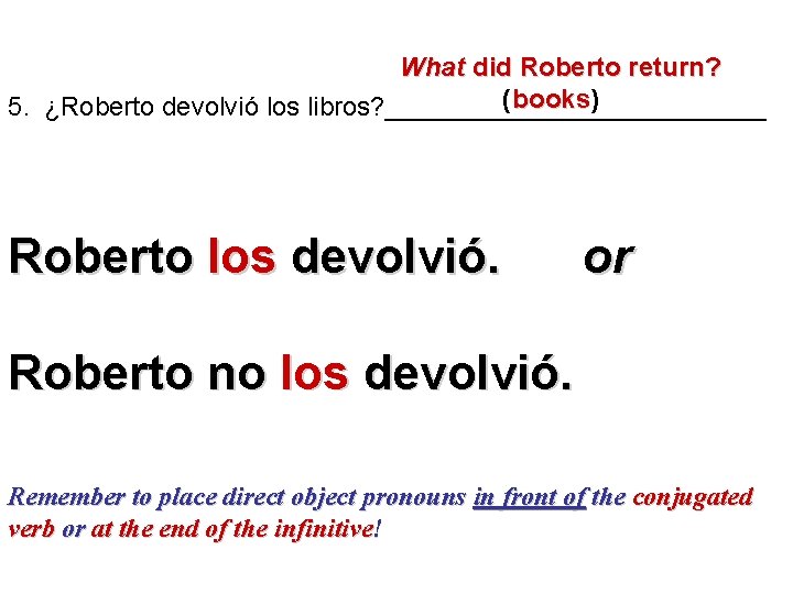 What did Roberto return? ( books) books 5. ¿Roberto devolvió los libros? _____________ Roberto