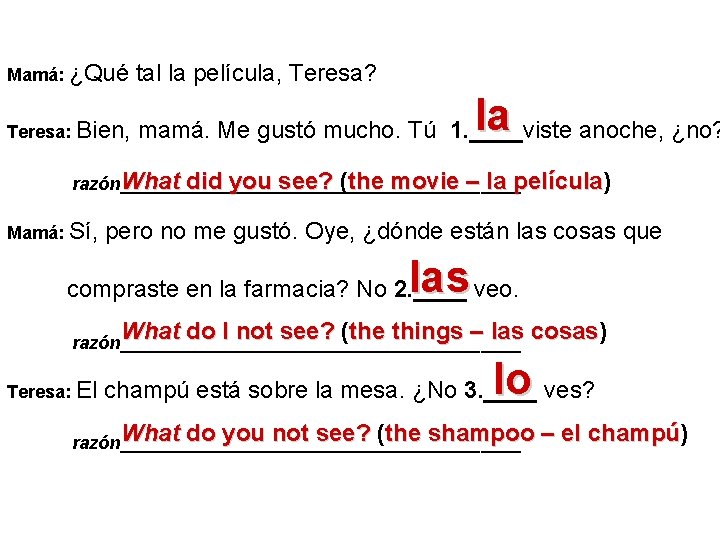 Mamá: ¿Qué tal la película, Teresa? Teresa: Bien, mamá. Me gustó mucho. Tú 1.