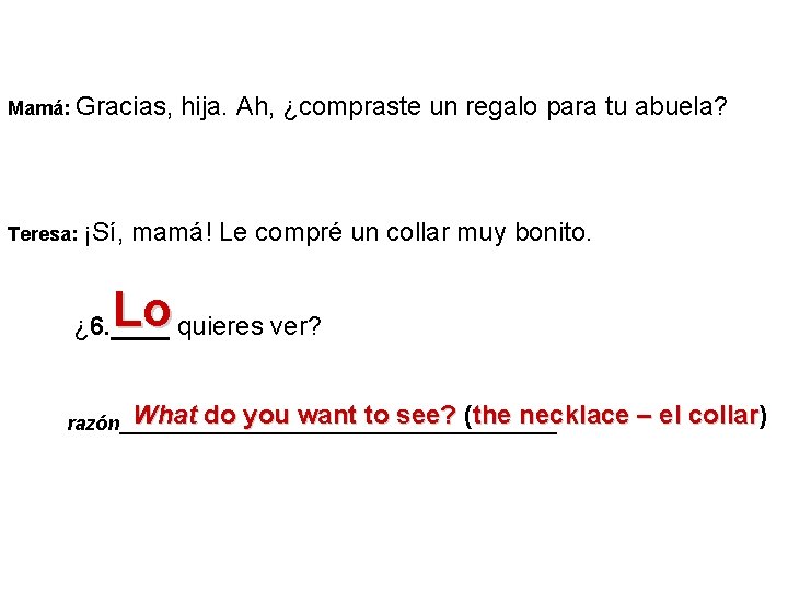 Mamá: Gracias, Teresa: ¡Sí, hija. Ah, ¿compraste un regalo para tu abuela? mamá! Le