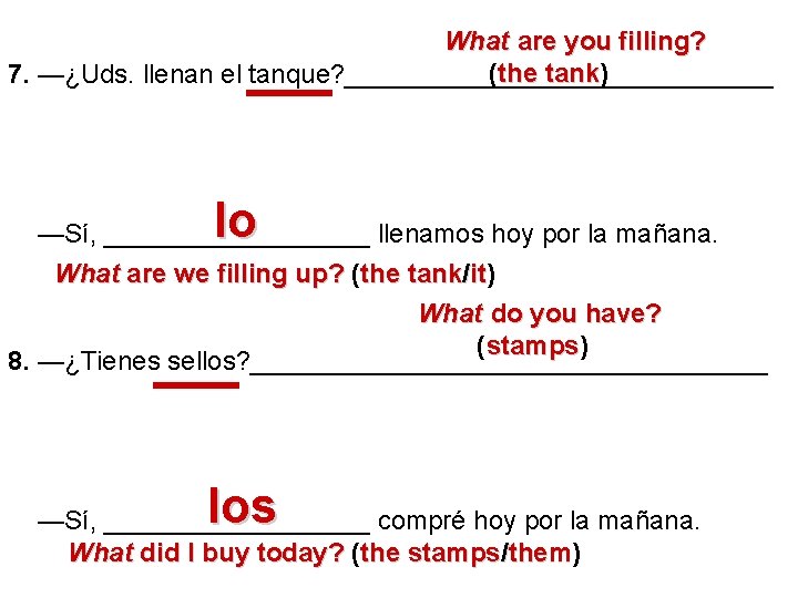 What are you filling? (the tank) 7. —¿Uds. llenan el tanque? _______________ tank lo