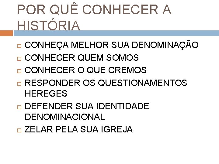 POR QUÊ CONHECER A HISTÓRIA CONHEÇA MELHOR SUA DENOMINAÇÃO CONHECER QUEM SOMOS CONHECER O