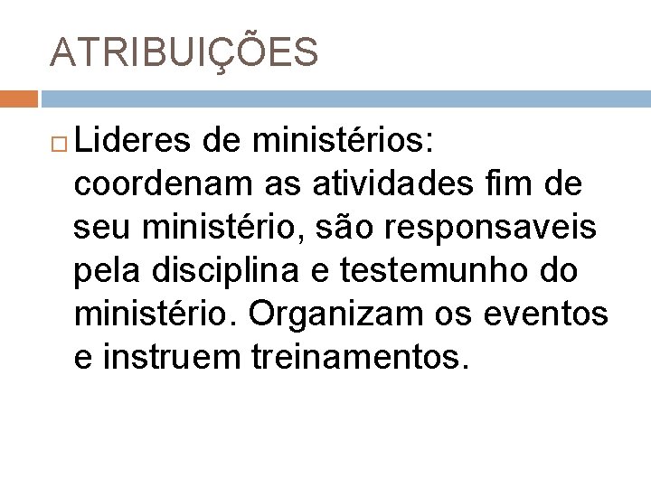 ATRIBUIÇÕES Lideres de ministérios: coordenam as atividades fim de seu ministério, são responsaveis pela