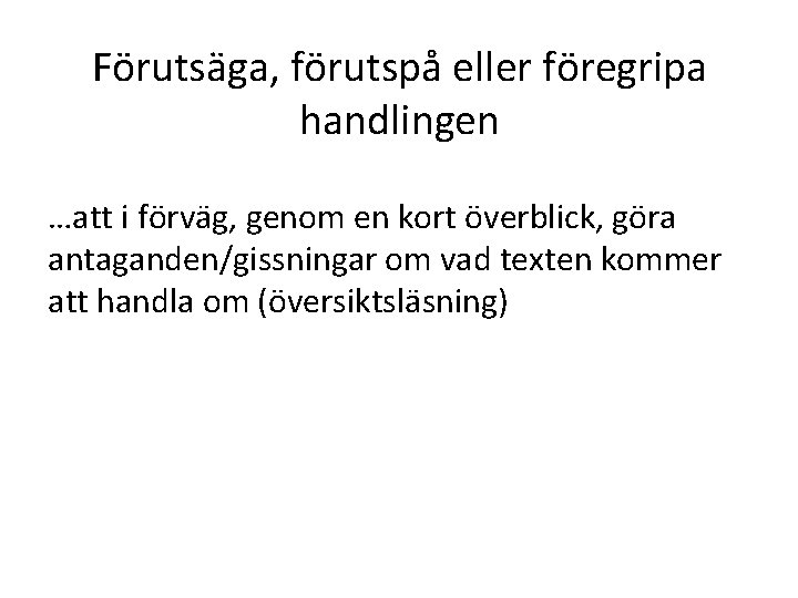 Förutsäga, förutspå eller föregripa handlingen …att i förväg, genom en kort överblick, göra antaganden/gissningar