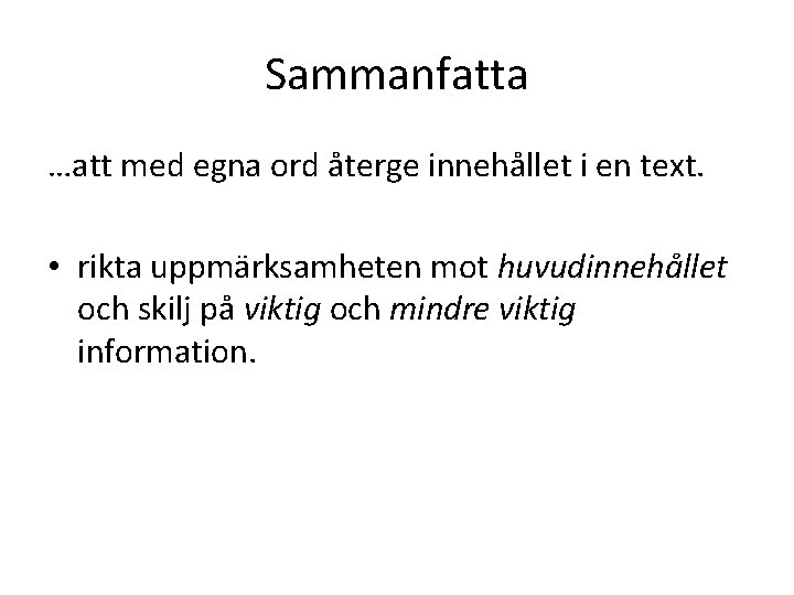 Sammanfatta …att med egna ord återge innehållet i en text. • rikta uppmärksamheten mot