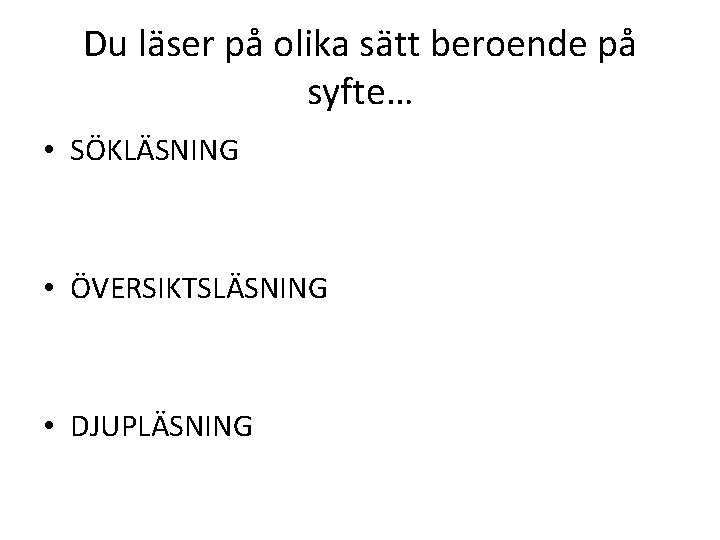 Du läser på olika sätt beroende på syfte… • SÖKLÄSNING • ÖVERSIKTSLÄSNING • DJUPLÄSNING