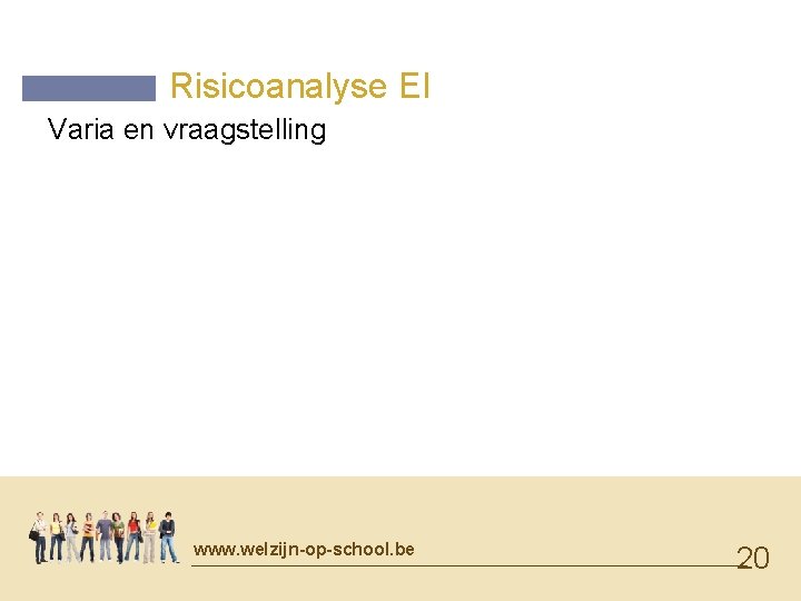 Risicoanalyse EI Varia en vraagstelling www. welzijn-op-school. be 20 