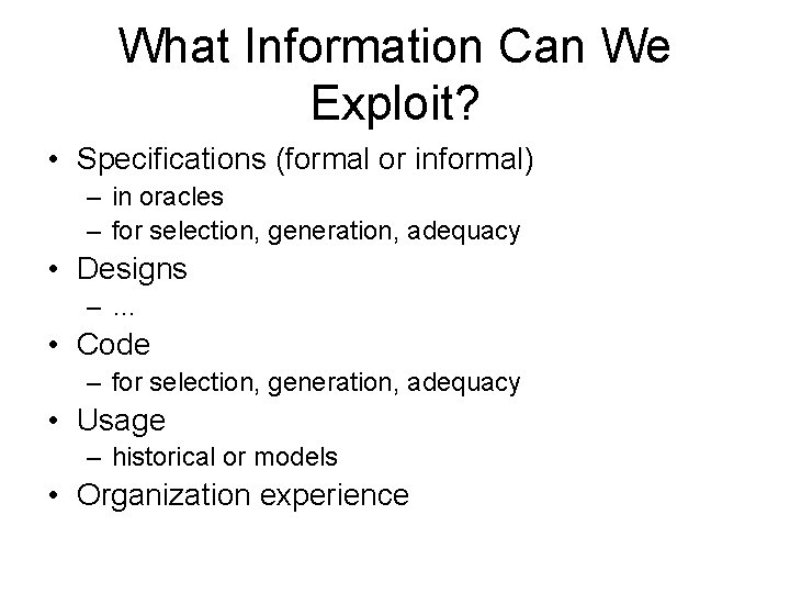 What Information Can We Exploit? • Specifications (formal or informal) – in oracles –