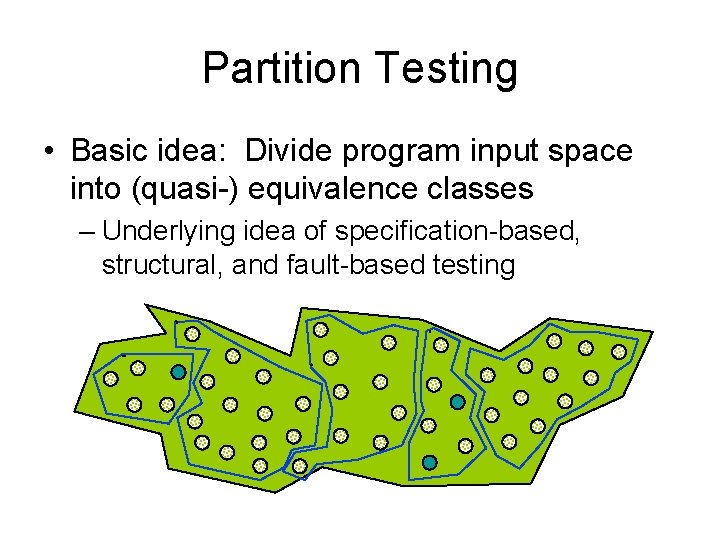Partition Testing • Basic idea: Divide program input space into (quasi-) equivalence classes –