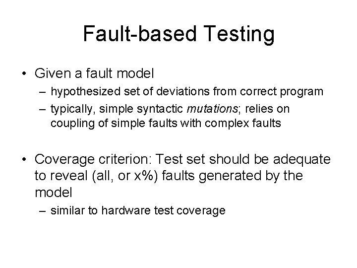 Fault-based Testing • Given a fault model – hypothesized set of deviations from correct