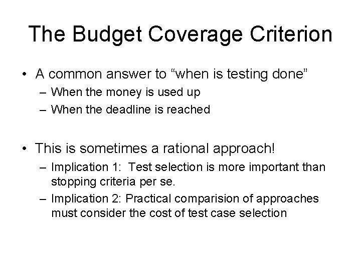 The Budget Coverage Criterion • A common answer to “when is testing done” –