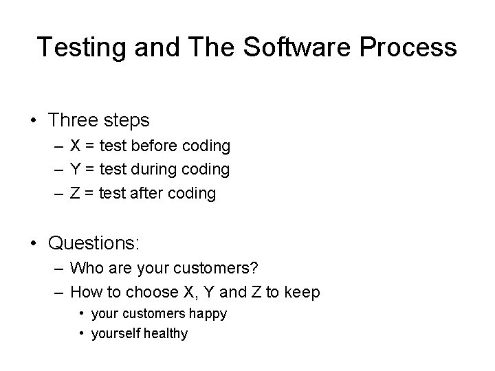 Testing and The Software Process • Three steps – X = test before coding