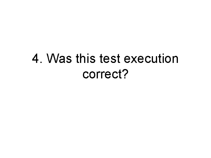 4. Was this test execution correct? 