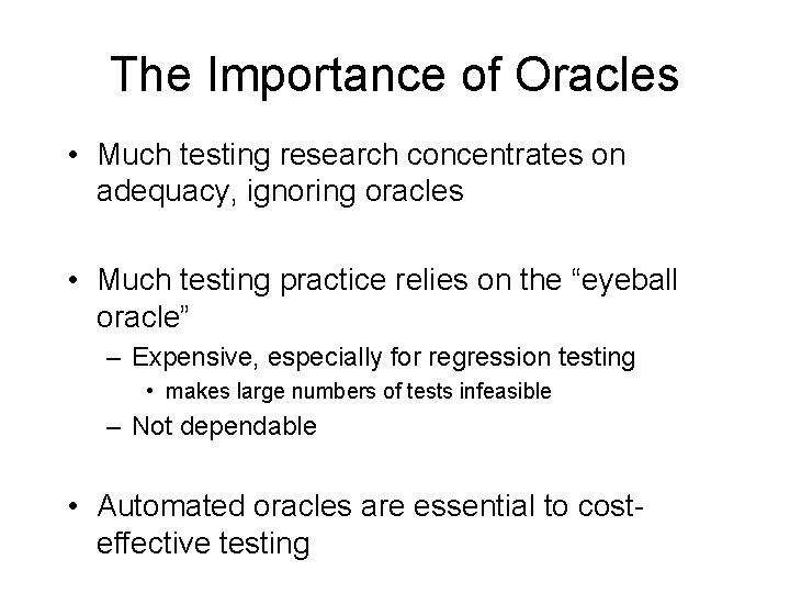 The Importance of Oracles • Much testing research concentrates on adequacy, ignoring oracles •