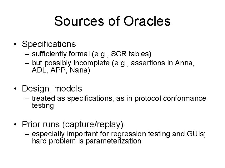 Sources of Oracles • Specifications – sufficiently formal (e. g. , SCR tables) –