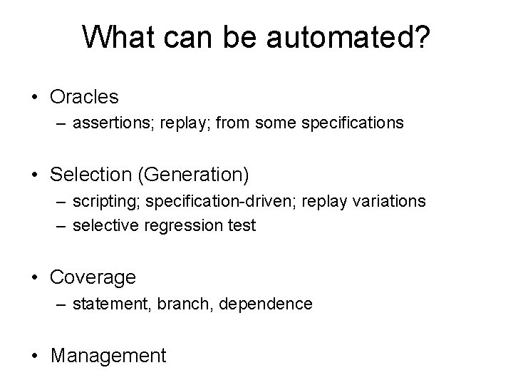 What can be automated? • Oracles – assertions; replay; from some specifications • Selection