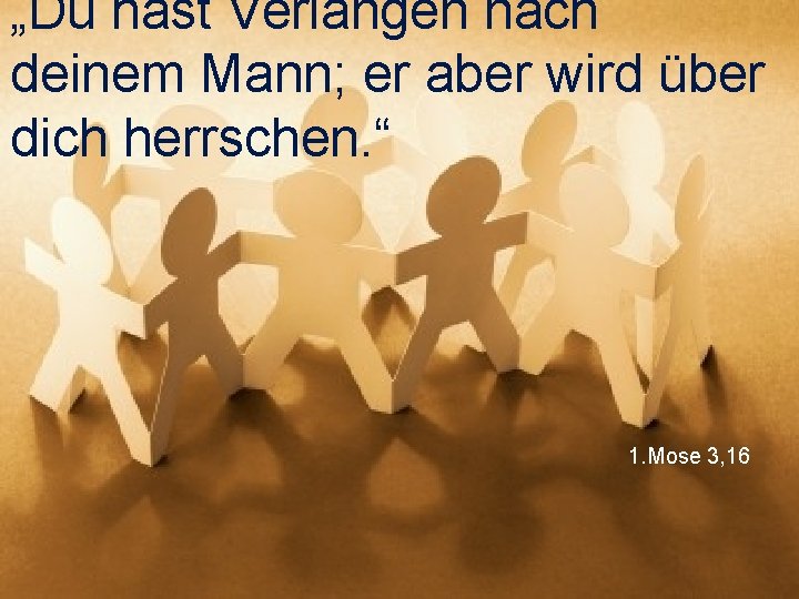 „Du hast Verlangen nach deinem Mann; er aber wird über dich herrschen. “ 1.
