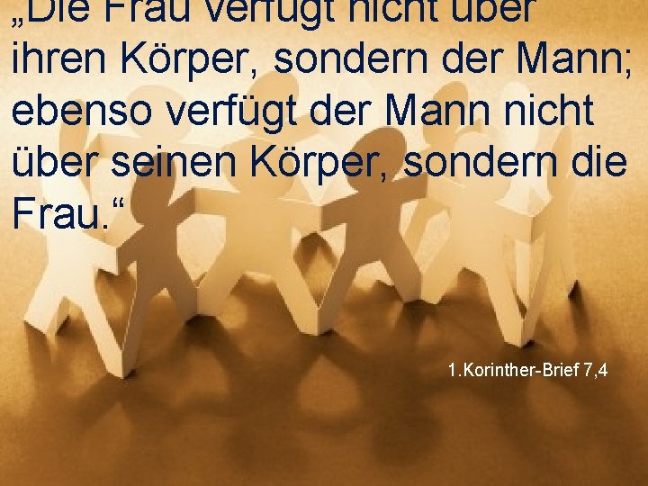 „Die Frau verfügt nicht über ihren Körper, sondern der Mann; ebenso verfügt der Mann