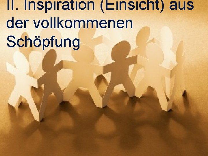 II. Inspiration (Einsicht) aus der vollkommenen Schöpfung 
