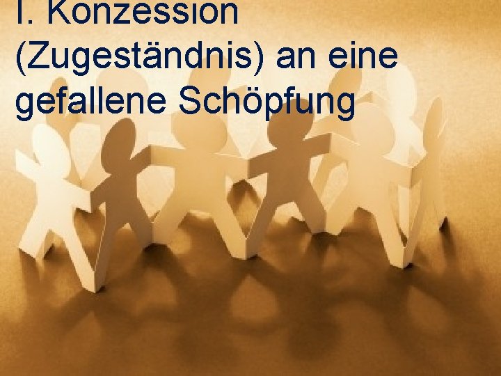 I. Konzession (Zugeständnis) an eine gefallene Schöpfung 