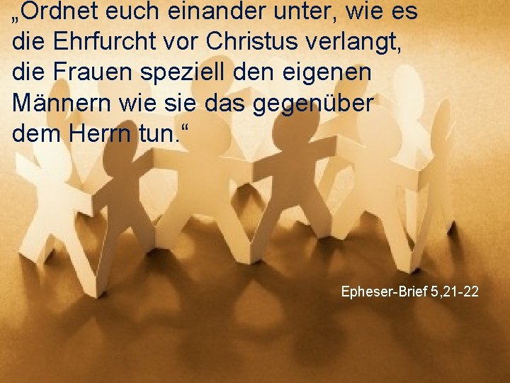 „Ordnet euch einander unter, wie es die Ehrfurcht vor Christus verlangt, die Frauen speziell