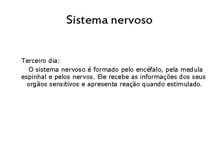 Sistema nervoso Terceiro dia: O sistema nervoso é formado pelo encéfalo, pela medula espinhal