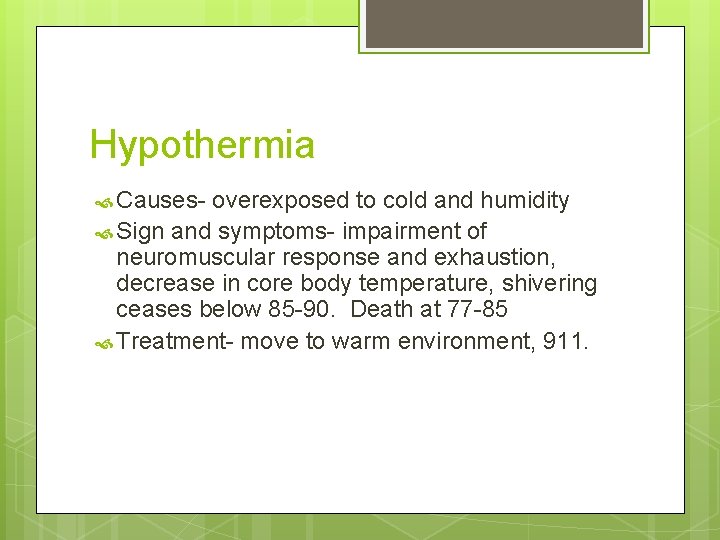 Hypothermia Causes- overexposed to cold and humidity Sign and symptoms- impairment of neuromuscular response
