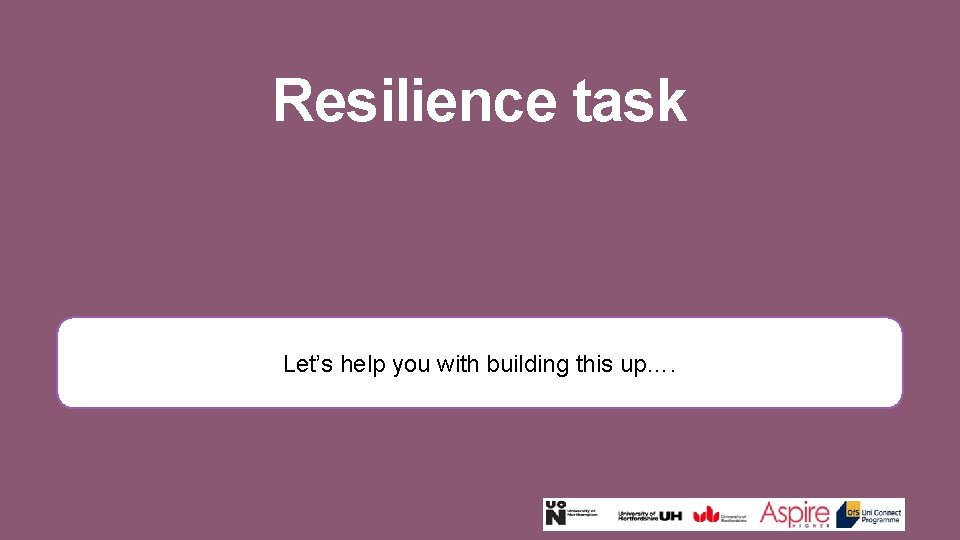 Resilience task Let’s help you with building this up…. 
