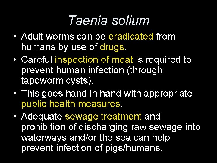 Taenia solium • Adult worms can be eradicated from humans by use of drugs.