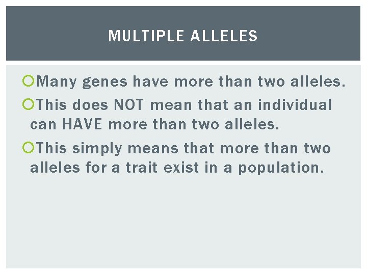 MULTIPLE ALLELES Many genes have more than two alleles. This does NOT mean that