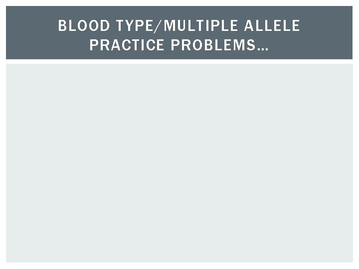 BLOOD TYPE/MULTIPLE ALLELE PRACTICE PROBLEMS… 